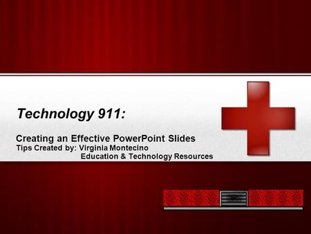 Your Logo Technology 911: Creating an Effective PowerPoint Slides Tips Created by: Virginia Montecino Education & Technology Resources.