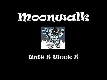 Moonwalk Unit 5 Week 5.
