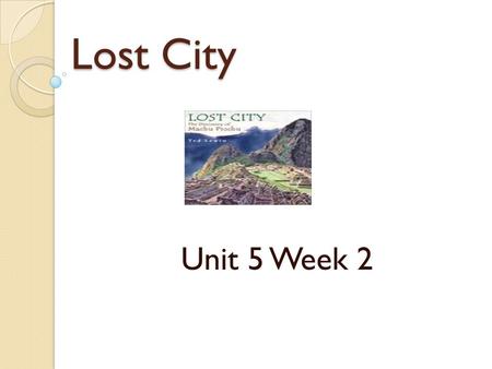 Lost City Unit 5 Week 2.