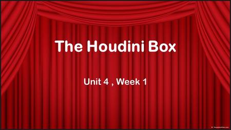 The Houdini Box Unit 4 , Week 1.
