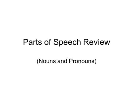 Parts of Speech Review (Nouns and Pronouns).