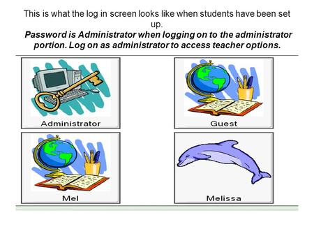 This is what the log in screen looks like when students have been set up. Password is Administrator when logging on to the administrator portion. Log on.