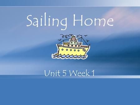 Sailing Home Unit 5 Week 1.