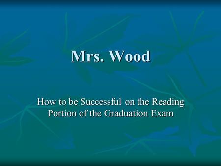 Mrs. Wood How to be Successful on the Reading Portion of the Graduation Exam.