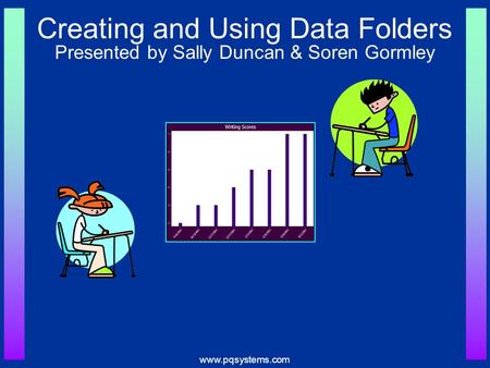 Www.pqsystems.com Creating and Using Data Folders Presented by Sally Duncan & Soren Gormley.