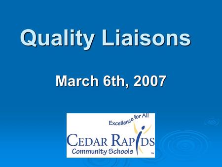 Quality Liaisons March 6th, 2007. Please sit by level.