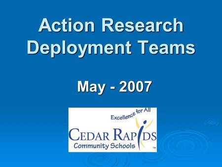 Action Research Deployment Teams May - 2007. Agenda Pulling it all together! Pulling it all together! Best Practices/Improvement Theories Best Practices/Improvement.