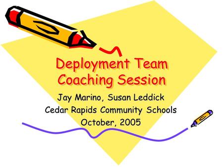 Deployment Team Coaching Session Jay Marino, Susan Leddick Cedar Rapids Community Schools October, 2005.