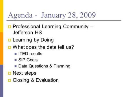 Agenda - January 28, 2009 Professional Learning Community – Jefferson HS Learning by Doing What does the data tell us? ITED results SIP Goals Data Questions.