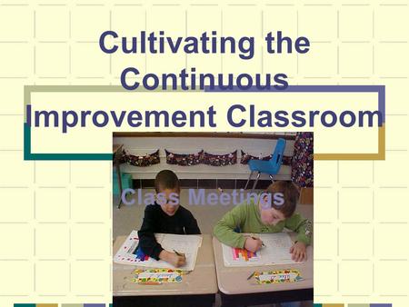 Cultivating the Continuous Improvement Classroom Class Meetings.