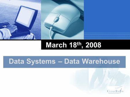 March 18 th, 2008 Data Systems – Data Warehouse. Data-Driven Decisions.