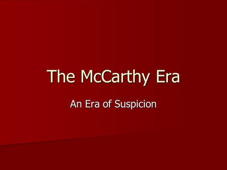 The McCarthy Era An Era of Suspicion. House of UnAmerican Activities Committee FILMS HAD POWER TO CORRUPT AMERICAN PEOPLE FILMS HAD POWER TO CORRUPT AMERICAN.