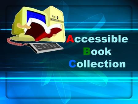 Accessible Book Collection. What is it? Web Page subscription e-texts of popular books For use by disabled.