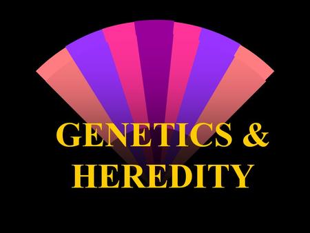 GENETICS & HEREDITY.