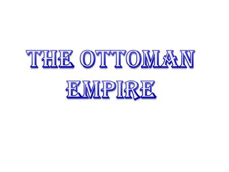 The Ottomans were: Turkish (capital Istanbul) Muslim (majority) –Sunni.