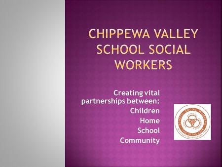 Creating vital partnerships between: Children Home School Community.