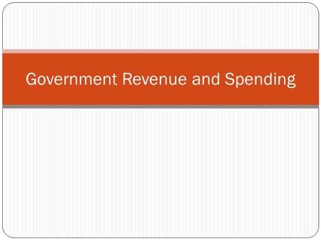 Government Revenue and Spending. Government Revenue Revenuegovernment income from tax and non-tax sources Tax Bases Individual income taxon income from.