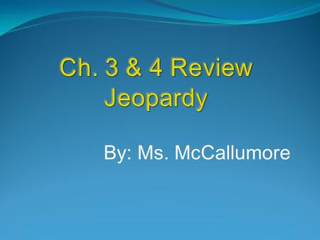 Ch. 3 & 4 Review Jeopardy By: Ms. McCallumore.