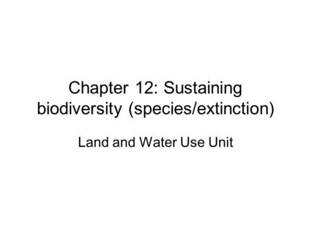 Chapter 12: Sustaining biodiversity (species/extinction)