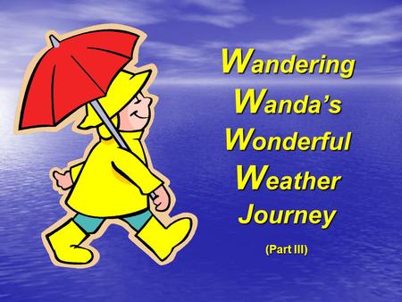 Wandering Wanda’s Wonderful Weather Journey (Part III)
