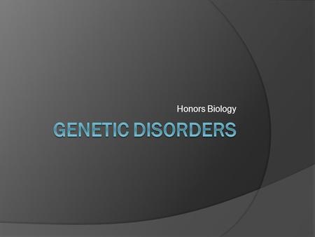 Honors Biology Genetic Disorders.