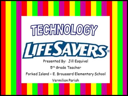 Presented By: Jill Esquivel 5 th Grade Teacher Forked Island – E. Broussard Elementary School Vermilion Parish.