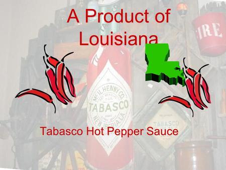 A Product of Louisiana Tabasco Hot Pepper Sauce. In south Louisiana, there is a place named Avery Island. It is an area with a unique history. The island.