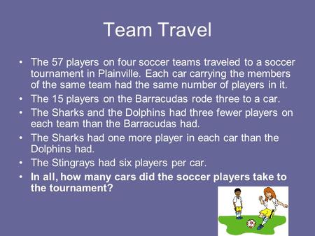 Team Travel The 57 players on four soccer teams traveled to a soccer tournament in Plainville. Each car carrying the members of the same team had the same.