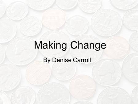 Making Change By Denise Carroll. At the Store The customer is the person who buys items at the store and pays for them. The cashier is the person who.