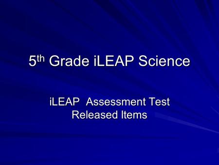 5 th Grade iLEAP Science iLEAP Assessment Test Released Items.