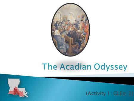 The Acadian Odyssey (Activity 1: GLEs: 3).