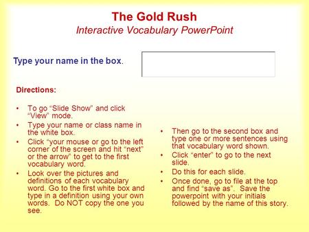 The Gold Rush Interactive Vocabulary PowerPoint Directions: To go Slide Show and click View mode. Type your name or class name in the white box. Click.