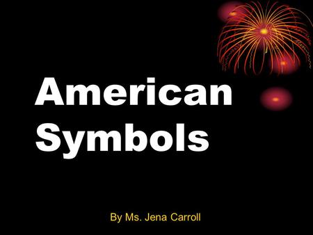 American Symbols By Ms. Jena Carroll. American Flag 50 stars 13 stripes.