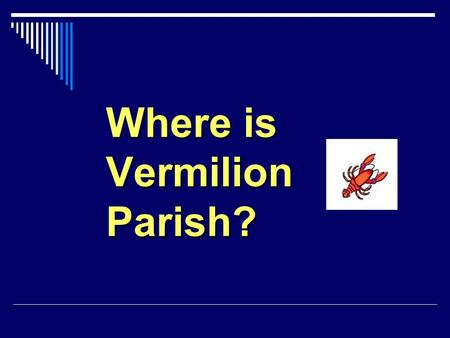 Where is Vermilion Parish?. Parishes are regions in the state of Louisiana. We are the only state in the nation that has parishes. Everyone else calls.