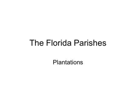 The Florida Parishes Plantations.