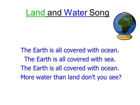 Land and Water Song The Earth is all covered with ocean.