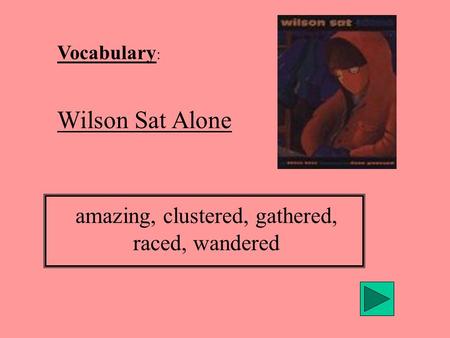 Vocabulary : Wilson Sat Alone amazing, clustered, gathered, raced, wandered.