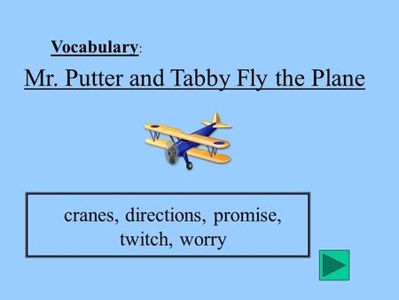 Vocabulary : Mr. Putter and Tabby Fly the Plane cranes, directions, promise, twitch, worry.