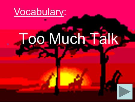 Too Much Talk Vocabulary: any: one or some about : having to do with.