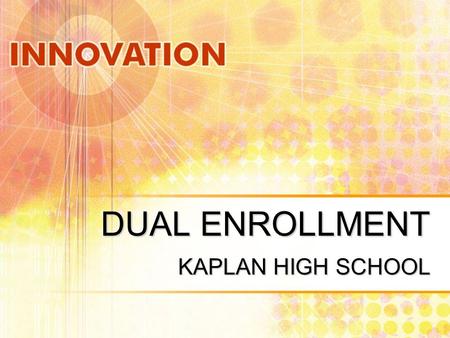 DUAL ENROLLMENT KAPLAN HIGH SCHOOL. What is Dual Enrollment? Dual Enrollment is when a student takes a class at the high school level and can receive.