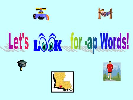 -ap Interactive PowerPoint Open the PowerPoint and go to View Slide Show at the top. Look at the –ap word and the picture and tell your teacher what is.