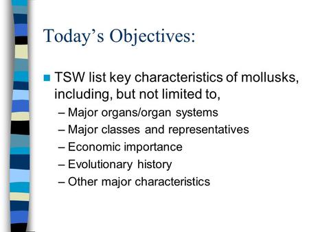 Today’s Objectives: TSW list key characteristics of mollusks, including, but not limited to, Major organs/organ systems Major classes and representatives.