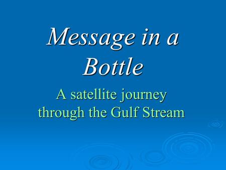 Message in a Bottle A satellite journey through the Gulf Stream.