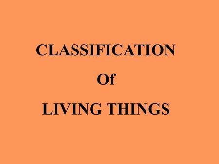 CLASSIFICATION Of LIVING THINGS.
