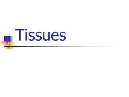 Tissues Tissues - Cells of the same type joined together for a common purpose.