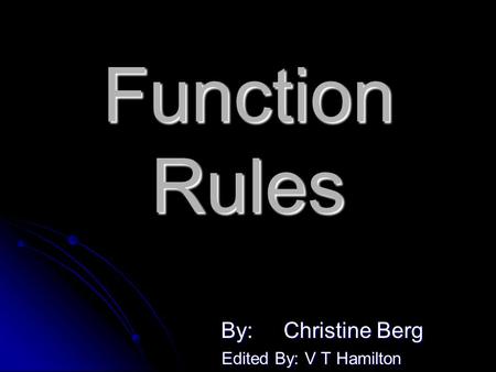 Function Rules By: Christine Berg Edited By: V T Hamilton Edited By: V T Hamilton.