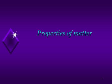 Properties of matter.