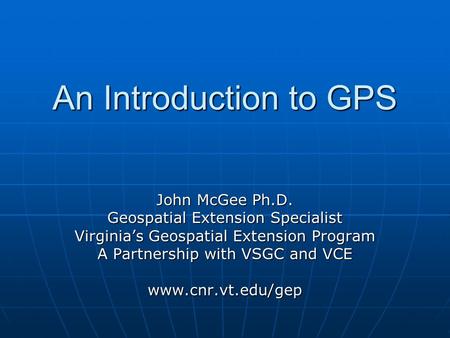 An Introduction to GPS John McGee Ph.D.