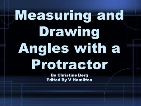 Protractor Center Hole. Measuring and Drawing Angles with a Protractor By Christine Berg Edited By V Hamilton.
