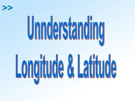 Unnderstanding Longitude & Latitude.